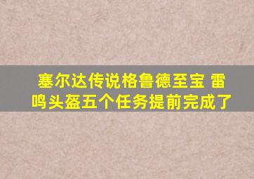 塞尔达传说格鲁德至宝 雷鸣头盔五个任务提前完成了